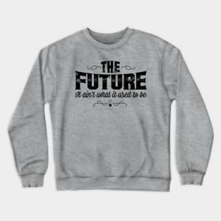 The Future, It Ain’t What It Used To Be - funny Crewneck Sweatshirt